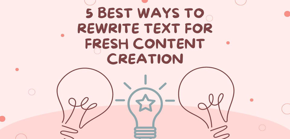 5 Best Ways to Rewrite Texts for Fresh Content Creation