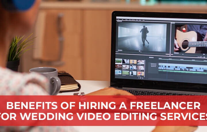 Benefits of Hiring a Freelancer for Wedding Video Editing Services