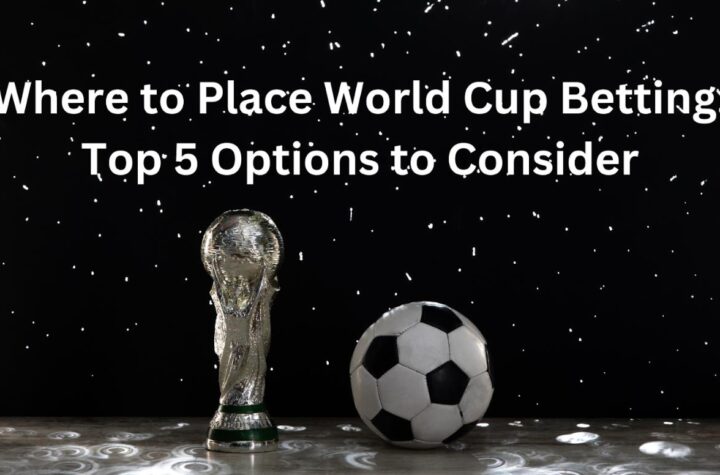 Where to Place World Cup Betting: Top 5 Options to Consider