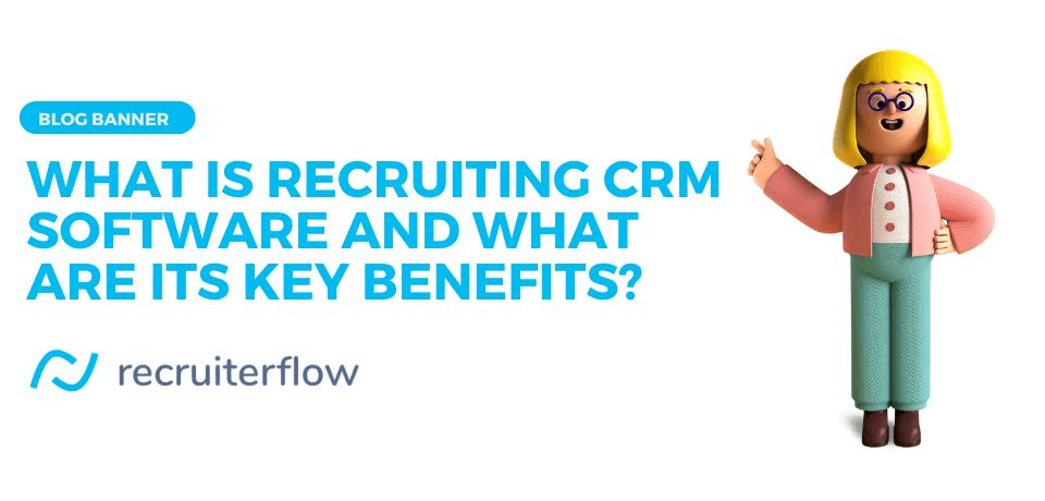 What is Recruiting CRM Software and What are its Key Benefits?